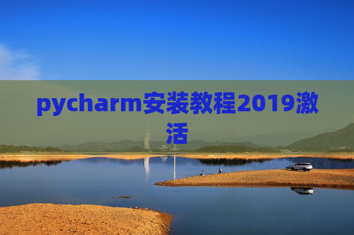 pycharm安装教程2019激活 pycharm安装教程2019激活